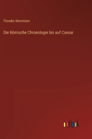 Cover of Die Römische Chronologie bis auf Caesar