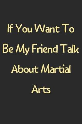 Book cover for If You Want To Be My Friend Talk About Martial Arts