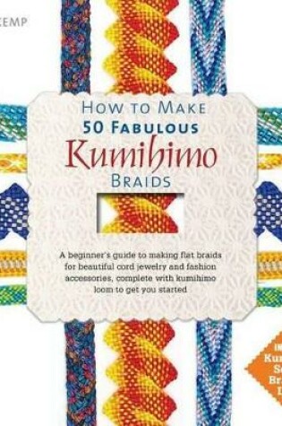 Cover of How to Make 50 Fabulous Kumihimo Braids