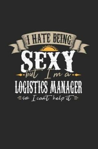 Cover of I Hate Being Sexy But I'm a Logistics Manager So I Can't Help It