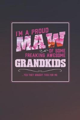 Book cover for I'm A Proud Maw Of Some Freaking Awesome Grandkids ... Yes They Bought Thhis For Me.