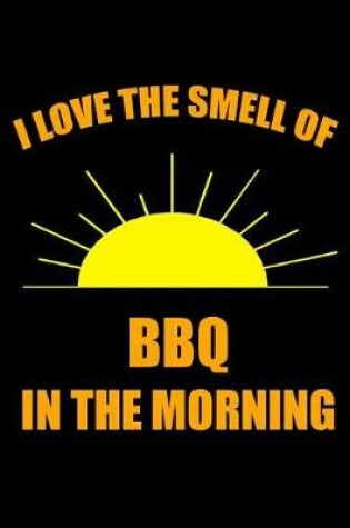 Cover of I Love the Smell of BBQ in the Morning