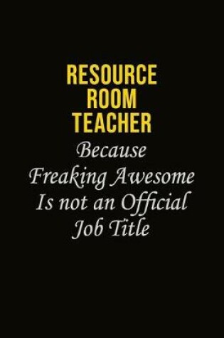 Cover of Resource Room Teacher Because Freaking Awesome Is Not An Official Job Title