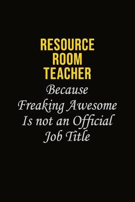 Book cover for Resource Room Teacher Because Freaking Awesome Is Not An Official Job Title