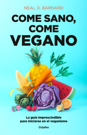 Book cover for Come sano come vegano: La guía imprescindible para iniciarse en el veganismo / The Vegan Starter Kit : Everything You Need to Know About Plant-based Eating 