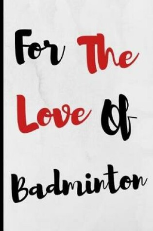 Cover of For The Love Of Badminton