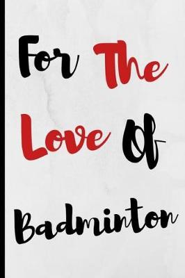 Book cover for For The Love Of Badminton