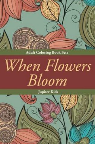 Cover of When Flowers Bloom: Adult Coloring Book Sets