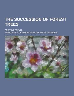 Book cover for The Succession of Forest Trees; And Wild Apples