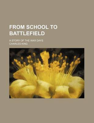Book cover for From School to Battlefield; A Story of the War Days