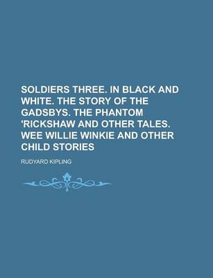 Book cover for Soldiers Three. in Black and White. the Story of the Gadsbys. the Phantom 'Rickshaw and Other Tales. Wee Willie Winkie and Other Child Stories