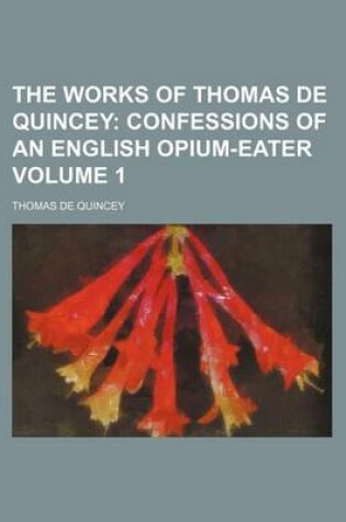 Cover of The Works of Thomas de Quincey Volume 1; Confessions of an English Opium-Eater