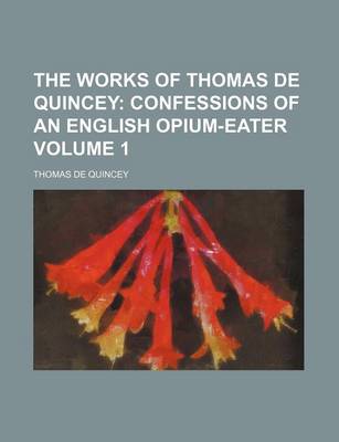 Book cover for The Works of Thomas de Quincey Volume 1; Confessions of an English Opium-Eater