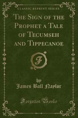 Cover of The Sign of the Prophet a Tale of Tecumseh and Tippecanoe (Classic Reprint)