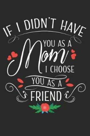 Cover of If I Didn't Have You as a Mom I Choose You as a Friend