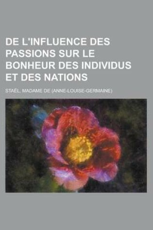 Cover of de L'Influence Des Passions Sur Le Bonheur Des Individus Et Des Nations