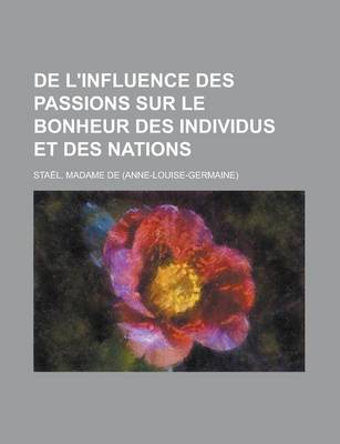 Book cover for de L'Influence Des Passions Sur Le Bonheur Des Individus Et Des Nations