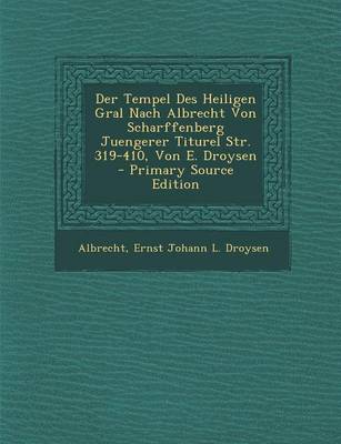Book cover for Der Tempel Des Heiligen Gral Nach Albrecht Von Scharffenberg Juengerer Titurel Str. 319-410, Von E. Droysen