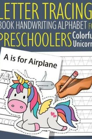 Cover of Letter Tracing Book Handwriting Alphabet for Preschoolers Colorful Unicorn