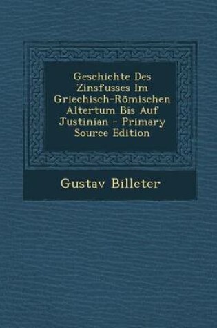 Cover of Geschichte Des Zinsfusses Im Griechisch-Romischen Altertum Bis Auf Justinian