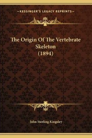 Cover of The Origin Of The Vertebrate Skeleton (1894)