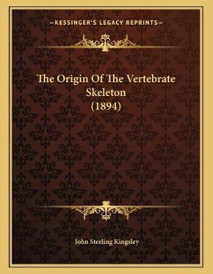 Book cover for The Origin Of The Vertebrate Skeleton (1894)