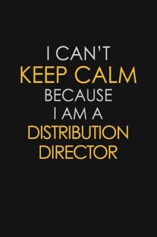 Cover of I Can't Keep Calm Because I Am A Distribution Director