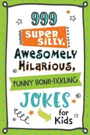 Cover of 999 Super Silly, Awesomely Hilarious, Funny Bone-Tickling Jokes for Kids