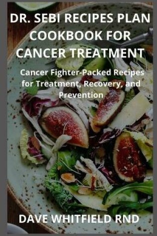 Cover of Dr. Sebi Recipes Plan Cookbook for Cancer Treatment