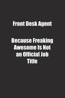 Book cover for Front Desk Agent Because Freaking Awesome Is Not an Official Job Title.