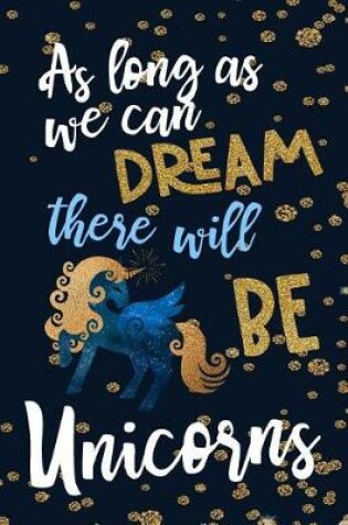 Cover of As Long As We Can Dream There Will Be Unicorns