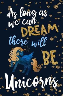Book cover for As Long As We Can Dream There Will Be Unicorns