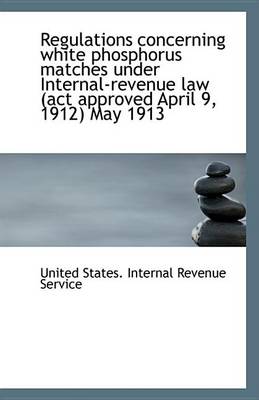 Book cover for Regulations Concerning White Phosphorus Matches Under Internal-Revenue Law (ACT Approved April 9, 19