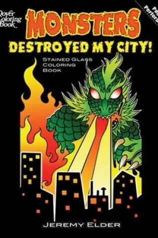 Cover of Monsters Destroyed My City! Dover Stained Glass Coloring Book