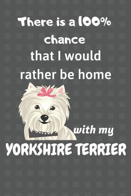 Book cover for There is a 100% chance that I would rather be home with my Yorkshire Terrier