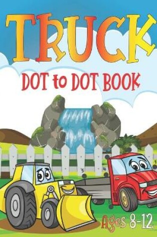 Cover of Truck Dot to Dot Book Ages 8-12