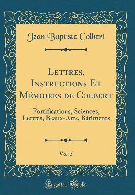 Book cover for Lettres, Instructions Et Memoires de Colbert, Vol. 5