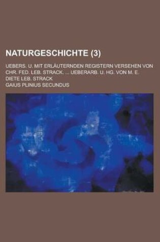 Cover of Naturgeschichte; Uebers. U. Mit Erlauternden Registern Versehen Von Chr. Fed. Leb. Strack. ... Ueberarb. U. Hg. Von M. E. Diete Leb. Strack (3)