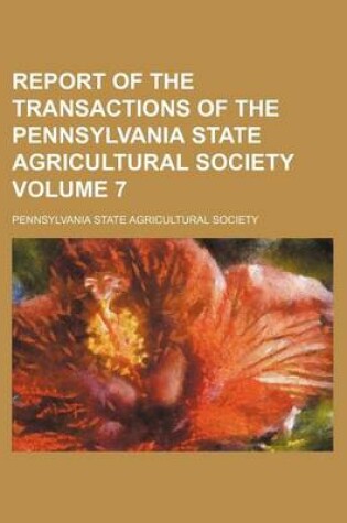 Cover of Report of the Transactions of the Pennsylvania State Agricultural Society Volume 7