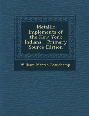 Book cover for Metallic Implements of the New York Indians - Primary Source Edition