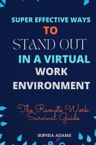 Cover of Super Effective Ways to Stand Out in a Virtual Work Environment