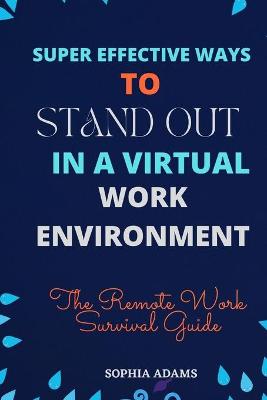 Book cover for Super Effective Ways to Stand Out in a Virtual Work Environment