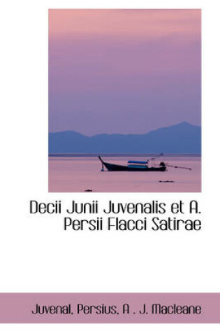 Cover of Decii Junii Juvenalis Et A. Persii Flacci Satirae