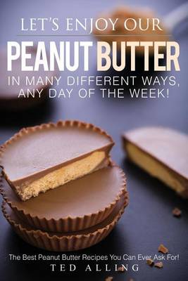 Book cover for Let's Enjoy Our Peanut Butter in Many Different Ways, Any Day of the Week!