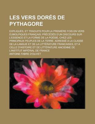 Book cover for Les Vers Dores de Pythagore; Expliques, Et Traduits Pour La Premiere Fois En Vers Eumolpiques Francais; Precedes D'Un Discours Sur L'Essence Et La for