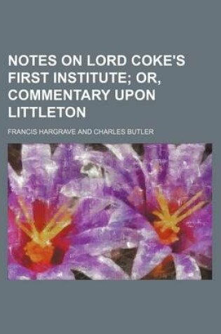 Cover of Notes on Lord Coke's First Institute; Or, Commentary Upon Littleton