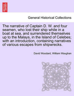 Book cover for The Narrative of Captain D. W. and Four Seamen, Who Lost Their Ship While in a Boat at Sea, and Surrendered Themselves Up to the Malays, in the Island of Celebes; With an Introduction, Containing Narratives of Various Escapes from Shipwrecks.