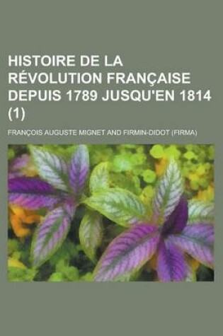 Cover of Histoire de La Revolution Francaise Depuis 1789 Jusqu'en 1814 (1 )