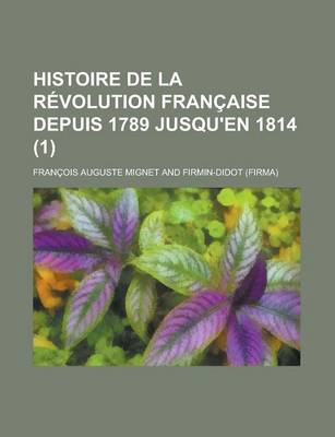 Book cover for Histoire de La Revolution Francaise Depuis 1789 Jusqu'en 1814 (1 )