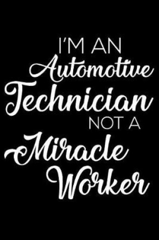 Cover of I'm an Automotive Technician Not a Miracle Worker